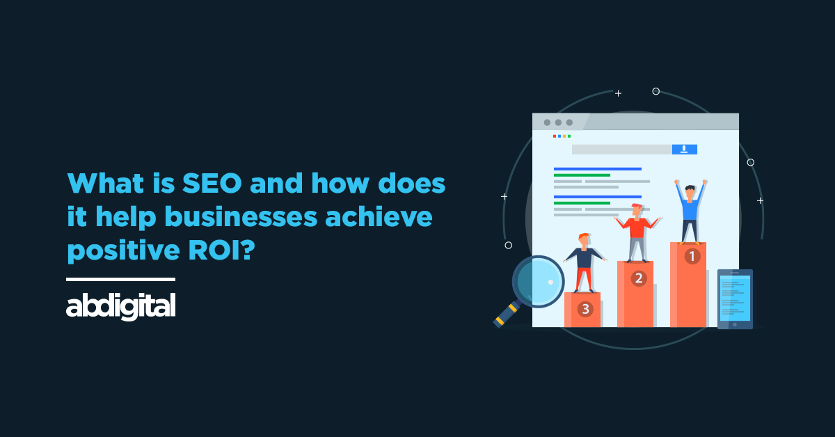 What is SEO and how does it help businesses achieve positive ROI?
